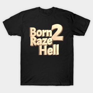 Born 2 Raze Hell T-Shirt